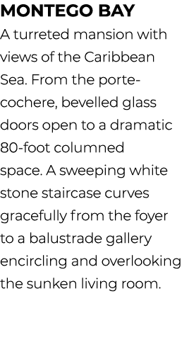 Montego Bay A turreted mansion with views of the Caribbean Sea. From the porte cochere, bevelled glass doors open to ...