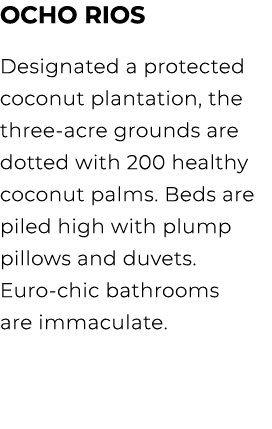 Ocho Rios Designated a protected coconut plantation, the three acre grounds are dotted with 200 healthy coconut palms...