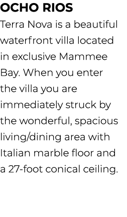 Ocho Rios Terra Nova is a beautiful waterfront villa located in exclusive Mammee Bay. When you enter the villa you ar...