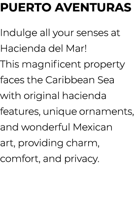 Puerto Aventuras Indulge all your senses at Hacienda del Mar! This magnificent property faces the Caribbean Sea with ...