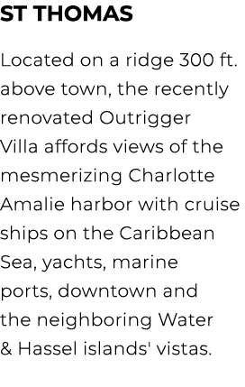 St Thomas Located on a ridge 300 ft. above town, the recently renovated Outrigger Villa affords views of the mesmeriz...