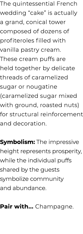 The quintessential French wedding “cake” is actually a grand, conical tower composed of dozens of profiteroles filled...