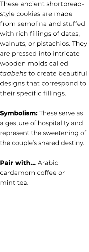 These ancient shortbread style cookies are made from semolina and stuffed with rich fillings of dates, walnuts, or pi...