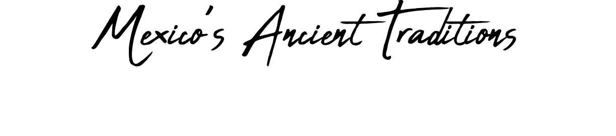Mexico’s Ancient Traditions 