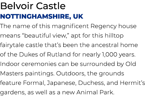 Belvoir Castle Nottinghamshire, UK The name of this magnificent Regency house means “beautiful view,” apt for this hi...