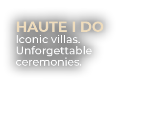 Haute I Do Iconic villas. Unforgettable ceremonies.