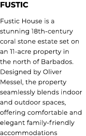 Fustic Fustic House is a stunning 18th century coral stone estate set on an 11 acre property in the north of Barbados...