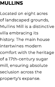 MULLINS Located on eight acres of landscaped grounds, Mullins Mill is a distinctive villa embracing its history. The ...