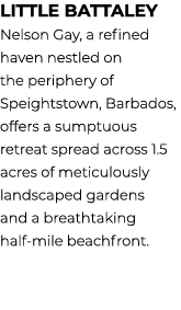 Little Battaley Nelson Gay, a refined haven nestled on the periphery of Speightstown, Barbados, offers a sumptuous re...