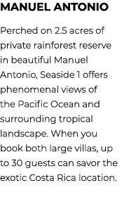 Manuel Antonio Perched on 2.5 acres of private rainforest reserve in beautiful Manuel Antonio, Seaside 1 offers pheno...