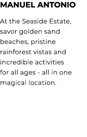 Manuel Antonio At the Seaside Estate, savor golden sand beaches, pristine rainforest vistas and incredible activities...