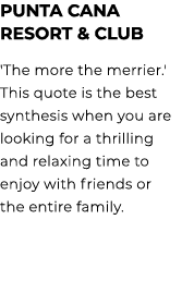 Punta Cana Resort & Club 'The more the merrier.' This quote is the best synthesis when you are looking for a thrillin...