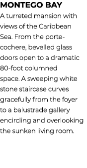 Montego Bay A turreted mansion with views of the Caribbean Sea. From the porte cochere, bevelled glass doors open to ...