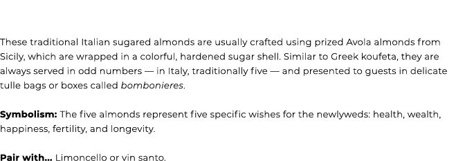 These traditional Italian sugared almonds are usually crafted using prized Avola almonds from Sicily, which are wrapp...