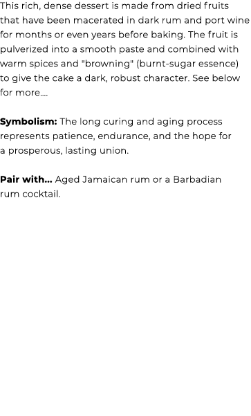 This rich, dense dessert is made from dried fruits that have been macerated in dark rum and port wine for months or e...