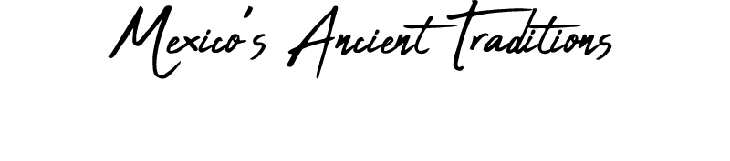 Mexico’s Ancient Traditions 
