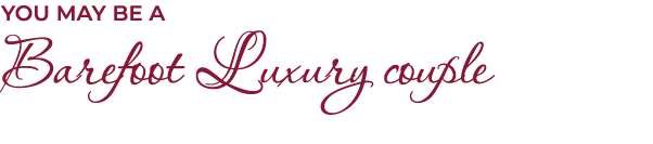 You may be a Barefoot Luxury couple