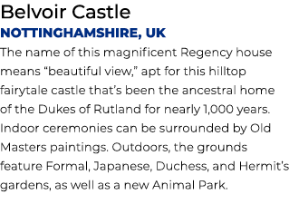 Belvoir Castle Nottinghamshire, UK The name of this magnificent Regency house means “beautiful view,” apt for this hi...