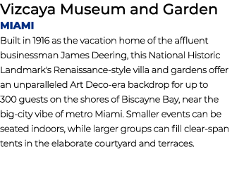 Vizcaya Museum and Garden Miami Built in 1916 as the vacation home of the affluent businessman James Deering, this Na...