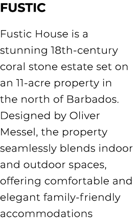 Fustic Fustic House is a stunning 18th century coral stone estate set on an 11 acre property in the north of Barbados...